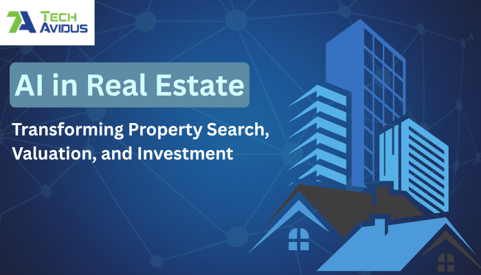 AI in Real Estate: Transforming Property Search, Valuation, and Investment